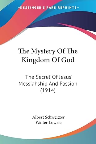 The Mystery Of The Kingdom Of God: The Secret Of Jesus' Messiahship And Passion (1914) - Quierox - Tienda Online